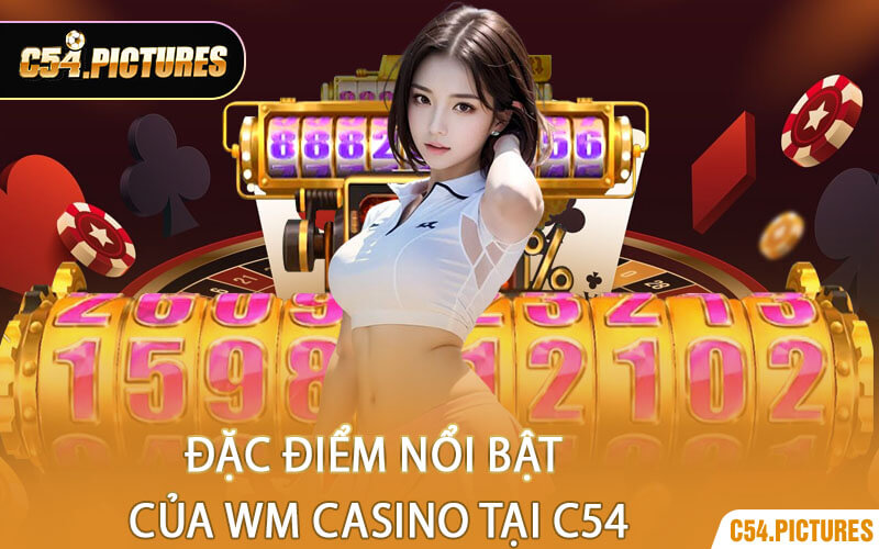 Đặc Điểm Nổi Bật Của WM Casino Tại C54